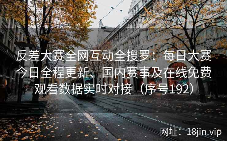 反差大赛全网互动全搜罗：每日大赛今日全程更新、国内赛事及在线免费观看数据实时对接（序号192）  第2张