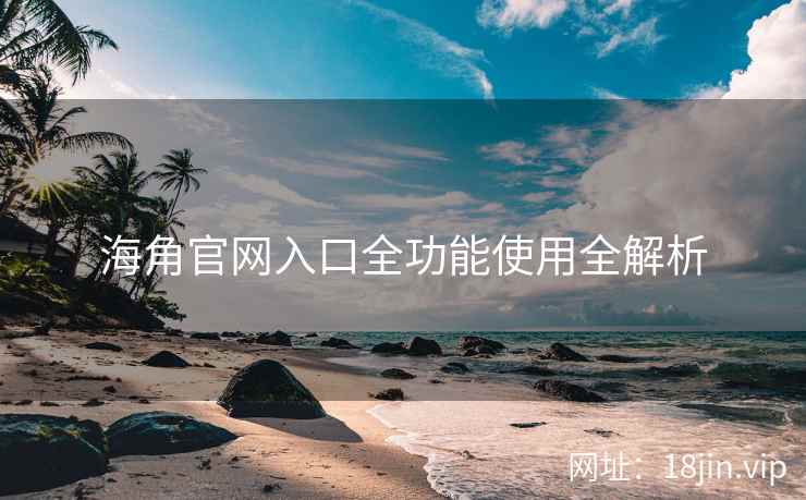 海角官网入口全功能使用全解析  第2张